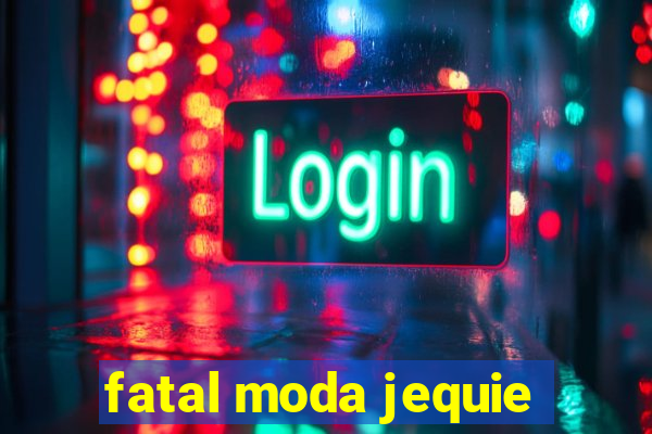 fatal moda jequie